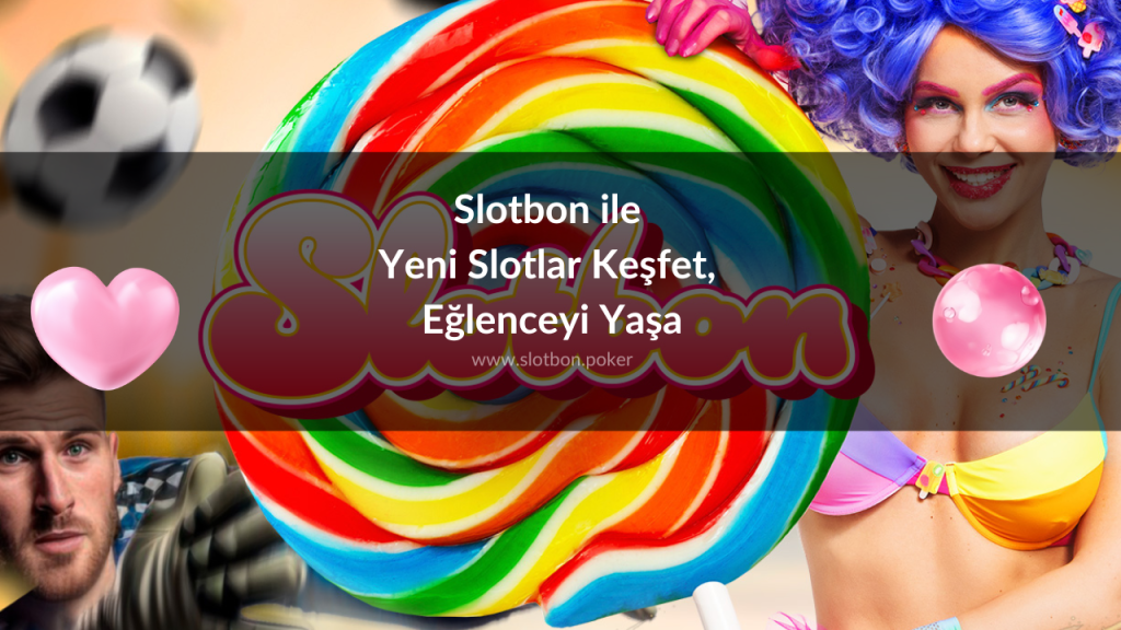 Slotbon ile Yeni Slotlar Keşfet, Eğlenceyi Yaşa